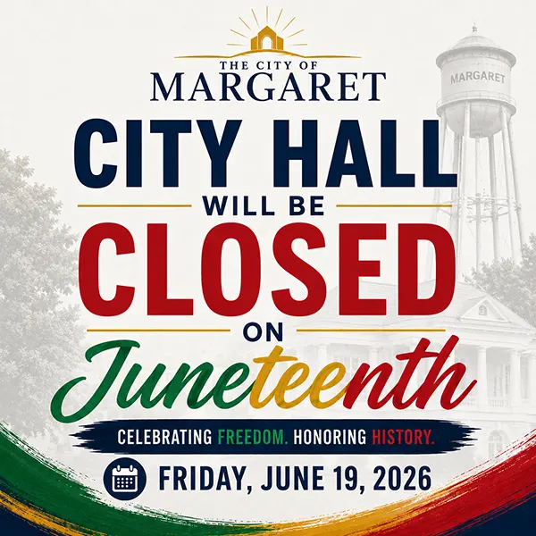 City of Margaret Offices closed for Juneteenth, Friday, June 19, 2026.